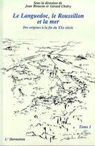 Couverture du livre « Le Languedoc, le Roussillon et la mer t.1 ; des origines à la fin du XX siècle » de Jean Rieucau et Gerard Cholvy aux éditions Editions L'harmattan