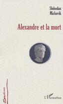 Couverture du livre « Alexandre et la mort » de Slobodan Mickovik aux éditions Editions L'harmattan