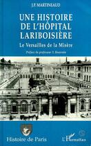 Couverture du livre « Histoire de l'hôpital Lariboisière ; le Versailles de la misère » de J.P. Martineaud aux éditions Editions L'harmattan