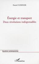 Couverture du livre « Energie et transport - deux revolutions indispensables - la penurie d'energie: une chance pour la fr » de Daniel Cuisinier aux éditions Editions L'harmattan