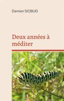 Couverture du livre « Deux années à méditer : Puis des années exacerbées » de Damien Siobud aux éditions Books On Demand