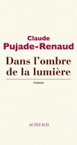 Couverture du livre « Dans l'ombre de la lumière » de Pujade-Renaud Claude aux éditions Editions Actes Sud