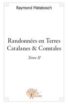 Couverture du livre « Randonnées en terres catalanes & comtales t.2 » de Raymond Matabosch aux éditions Edilivre