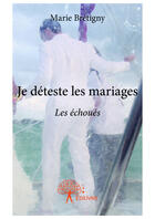 Couverture du livre « Je déteste les mariages ; les échoués » de Marie Bretigny aux éditions Editions Edilivre