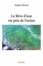 Couverture du livre « Le rêve d'une vie pres de l'océan » de Ricoul Sophie aux éditions Edilivre