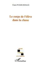 Couverture du livre « Le corps de l'eleve dans la classe » de Claude Pujade-Renaud aux éditions Editions L'harmattan