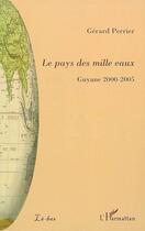 Couverture du livre « Le pays des mille eaux ; Guyane 2000-2005 » de Gerard Perrier aux éditions Editions L'harmattan