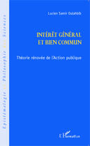 Couverture du livre « Intérêt général et bien commun ; théorie rénouvée de l'action publique » de Lucien-Samir Oulahbib aux éditions Editions L'harmattan