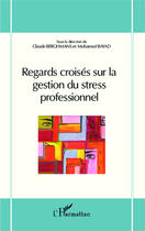 Couverture du livre « Regards croisés sur la gestion du stress professionnel » de Claude Berghmans et Mohamed Bayad aux éditions Editions L'harmattan