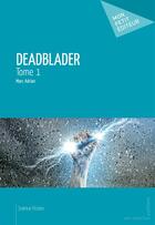 Couverture du livre « Deadblader t.1 » de Marc Adrian aux éditions Mon Petit Editeur