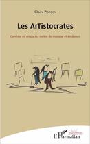 Couverture du livre « Les ArTistocrates ; comédie en cinq actes mêlée de musique et de danses » de Claire Poirson aux éditions L'harmattan