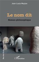 Couverture du livre « Le nom dit ; roman philosophique » de Jean-Louis Meylan aux éditions L'harmattan