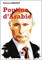 Couverture du livre « Poutine d'Arabie ; ou pourquoi et comment la Russie est devenue incontournable en méditerranée » de Roland Lombardi aux éditions Va Press