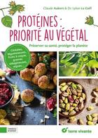 Couverture du livre « Protéines : priorité au végétal » de Claude Aubert et Lylian Le Goff aux éditions Terre Vivante