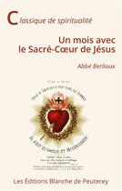 Couverture du livre « Un mois avec le Sacré-Coeur de Jésus » de Berlioux Martin aux éditions Blanche De Peuterey
