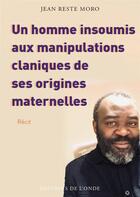 Couverture du livre « Un homme insoumis aux manipulations claniques de ses origines maternelles » de Jean Reste Moro aux éditions De L'onde