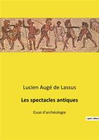 Couverture du livre « Les spectacles antiques - essai d'archeologie » de Auge De Lassus L. aux éditions Culturea