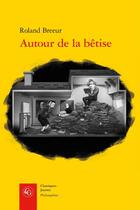 Couverture du livre « Autour de la bêtise » de Roland Breeur aux éditions Classiques Garnier