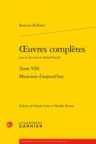 Couverture du livre « Oeuvres complètes t.8 : musiciens d'aujourd'hui » de Romain Rolland aux éditions Classiques Garnier