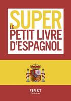 Couverture du livre « Le super petit livre d'espagnol » de Elisenda Segalas-Clerin aux éditions First
