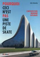 Couverture du livre « Pourquoi ceci n'est pas une piste de skate ; l'architecture moderne expliquée » de John Zukowsky aux éditions Marabout