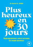 Couverture du livre « Plus heureux en 30 jours : Reprogrammez votre cerveau en mode bonheur » de Daniel G. Amen aux éditions Marabout