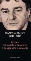 Couverture du livre « Lettres sur la nature humaine à l'usage des survivants » de Dany-Robert Dufour aux éditions Calmann-levy