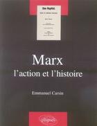 Couverture du livre « Marx ; l'action et l'histoire » de Emmanuel Carsin aux éditions Ellipses