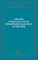 Couverture du livre « 1946-1996 cinquante ans de departementalisation outre-mer » de Fred Constant aux éditions L'harmattan