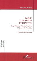 Couverture du livre « Ecole territoires et identites - les politiques publiques francaises a l'epreuve de l'ethnicite » de Stephanie Morel aux éditions L'harmattan