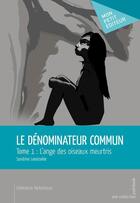 Couverture du livre « Le dénominateur commun Tome 1 ; l'ange des oiseaux meurtris » de Sandrine Lanoiselee aux éditions Mon Petit Editeur