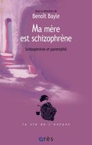 Couverture du livre « Ma mère est schizophrène » de Benoît Bayle aux éditions Eres