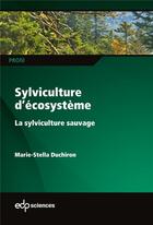 Couverture du livre « Sylviculture d'écosystème : la sylviculture sauvage » de Marie-Stella Duchiron aux éditions Edp Sciences