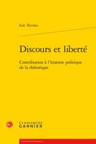 Couverture du livre « Discours et liberté ; contribution à l'histoire politique de la rhétorique » de Loic Nicolas aux éditions Classiques Garnier