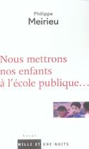 Couverture du livre « Nous mettrons nos enfants à l'école publique... » de Philippe Meirieu aux éditions Mille Et Une Nuits