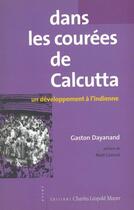 Couverture du livre « Dans les courées de Calcutta : Un développement à l'indienne » de Gaston Dayanand aux éditions Charles Leopold Mayer - Eclm