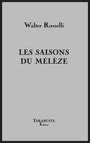 Couverture du livre « Les saisons du meleze - walter rosselli » de Walter Rosselli aux éditions Tarabuste