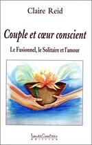 Couverture du livre « Couple et coeur conscient - le fusionnel, le solitaire et l'amour t.2 » de Claire Reid aux éditions Louise Courteau