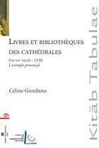 Couverture du livre « Livres et bibliothèques des cathédrales ; fin XIII siècle -1530, l'exemple provençal » de Celine Giordano aux éditions Perrousseaux