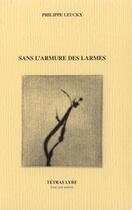 Couverture du livre « Sans l'armure des larmes » de Philippe Leuckx aux éditions Tetras Lyre