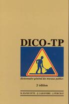 Couverture du livre « Dico-TP ; le dictionnaire général des travaux publics (2e édition) » de Jean Perchat et Monique Hanicotte et Jacques Laravoire aux éditions Arcature