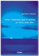 Couverture du livre « Avec l'énergie qui m'anime, je viens vous dire... » de Antoine Bernard aux éditions Jepublie