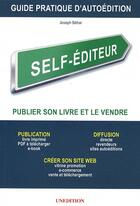 Couverture du livre « Self-editeur ; guide pratique d'autoédition ; publier son livre et le vezndre » de Joseph Behar aux éditions Unedition