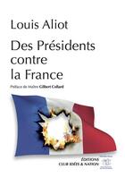 Couverture du livre « Des présidents contre la France » de Louis Aliot aux éditions Club Idees & Nation