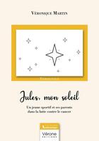 Couverture du livre « Jules, mon soleil : un jeune sportif et ses parents dans la lutte contre le cancer » de Veronique Martin aux éditions Verone