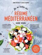 Couverture du livre « Je m'initie au régime méditerranéen : guide visuel » de Anne Dufour et Carole Garnier aux éditions Leduc
