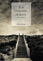 Couverture du livre « À la rencontre d'Anna » de Valerie Keutgen aux éditions Bookelis