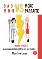 Couverture du livre « Bad mom vs mère parfaite : mes 99 pensées aussi cinglantes que décalees, 15° exigé ! » de Mam'Rou Louve aux éditions Le Lys Bleu