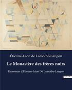 Couverture du livre « Le Monastère des frères noirs : Un roman d'Etienne-Léon De Lamothe-Langon » de Etienne-Leon De Lamothe-Langon aux éditions Culturea