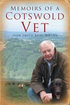 Couverture du livre « Memoirs of a Cotswold Vet » de Smith Ivor aux éditions History Press Digital